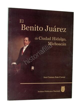El Benito Juárez De Ciudad Hidalgo Michoacán, Jose Soto, Himx. 1ra ed. 2004
