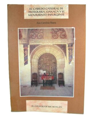 El cabildo catedral De Antequera, Oaxaca, Ana Carolina Ibarra, 1ra Ed. 2000 , Himx