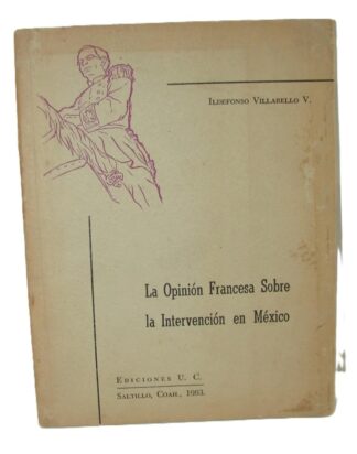 Opinion Francesa Sobre La Intervencion En Mexico, Ildefonso Villarelo, Firmado. 1963 Himx /raro