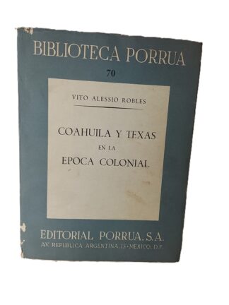 Coahuila y Texas en la epoca Colonial. Vito Alessio Robles. 1978 Himx