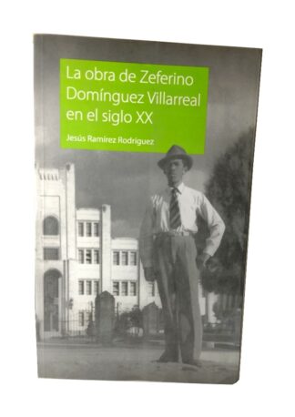 La obra de Zeferino Dominguez Villarreal en el siglo XX, Jesus Ramirez 2007 1ra ed. Himx