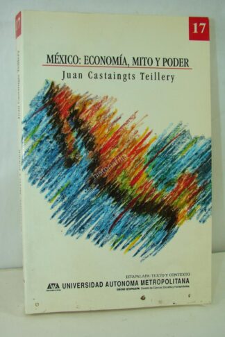 Mexico, Economia, Mito Y Poder , Castaigts Teillery 1994 1ra